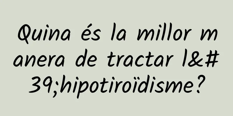 Quina és la millor manera de tractar l'hipotiroïdisme?