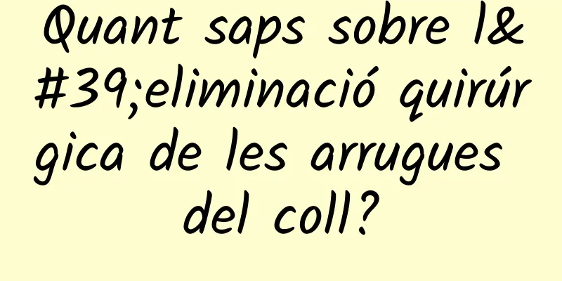 Quant saps sobre l'eliminació quirúrgica de les arrugues del coll?