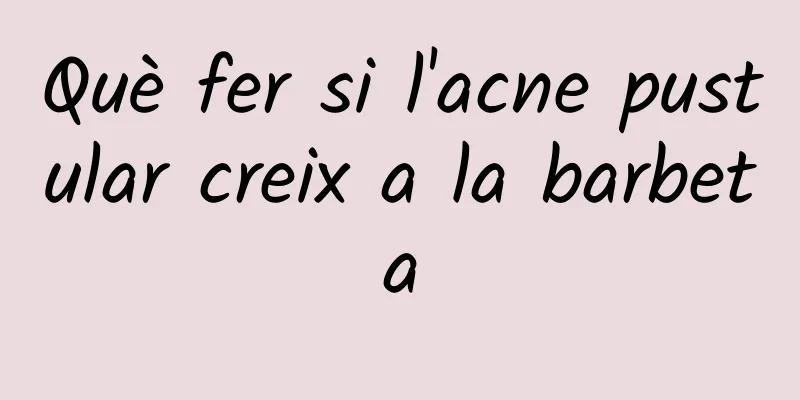 Què fer si l'acne pustular creix a la barbeta