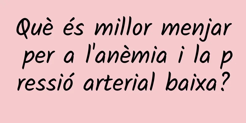 Què és millor menjar per a l'anèmia i la pressió arterial baixa?