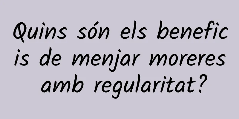 Quins són els beneficis de menjar moreres amb regularitat?