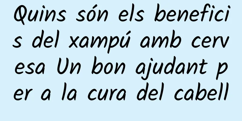 Quins són els beneficis del xampú amb cervesa Un bon ajudant per a la cura del cabell