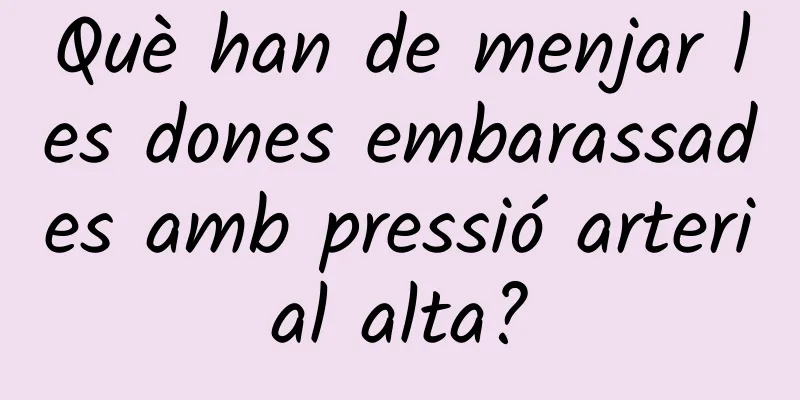 Què han de menjar les dones embarassades amb pressió arterial alta?