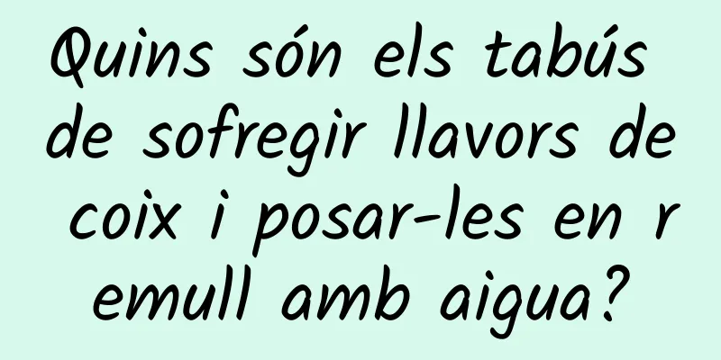 Quins són els tabús de sofregir llavors de coix i posar-les en remull amb aigua?