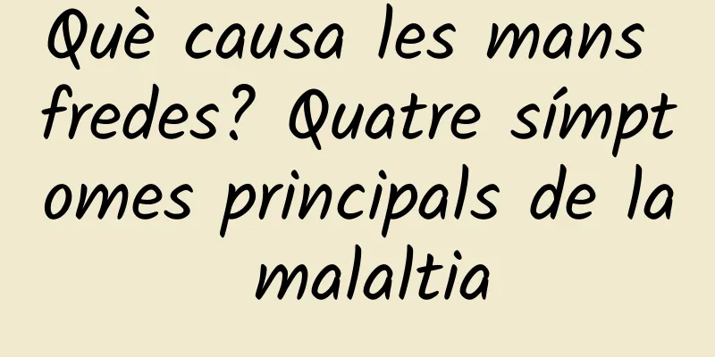 Què causa les mans fredes? Quatre símptomes principals de la malaltia
