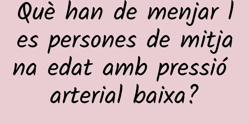 Què han de menjar les persones de mitjana edat amb pressió arterial baixa?