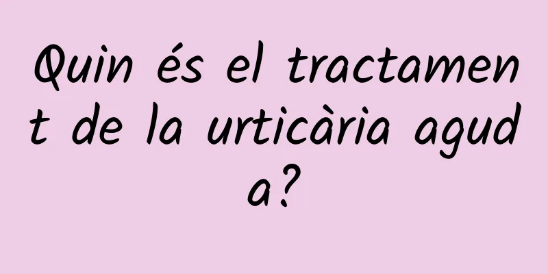 Quin és el tractament de la urticària aguda?