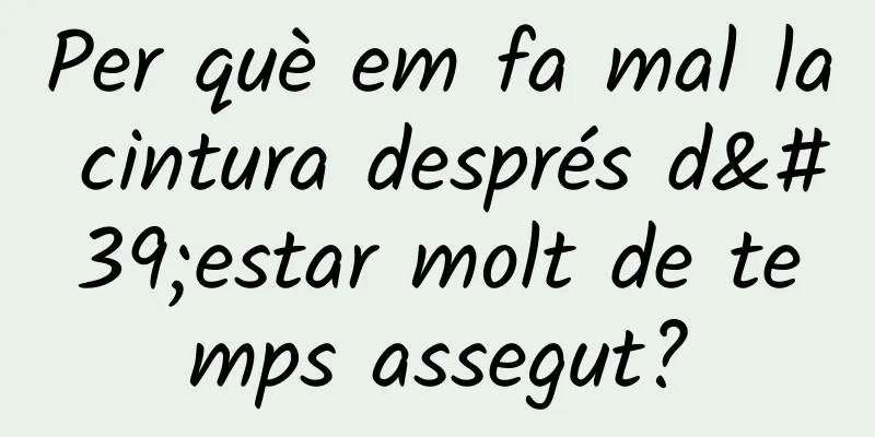 Per què em fa mal la cintura després d'estar molt de temps assegut?