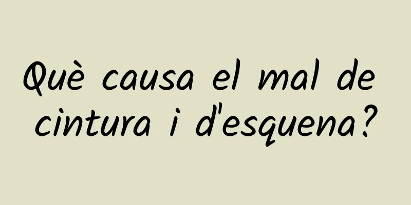 Què causa el mal de cintura i d'esquena?