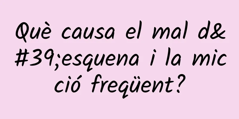 Què causa el mal d'esquena i la micció freqüent?