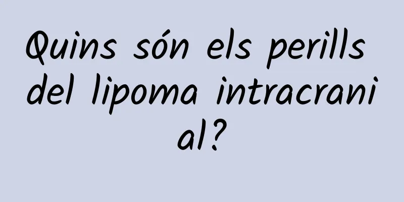Quins són els perills del lipoma intracranial?