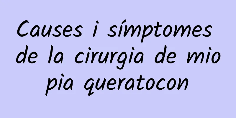 Causes i símptomes de la cirurgia de miopia queratocon