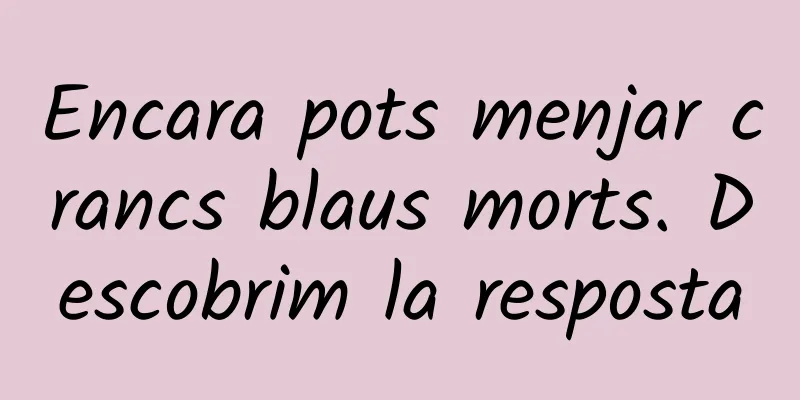 Encara pots menjar crancs blaus morts. Descobrim la resposta