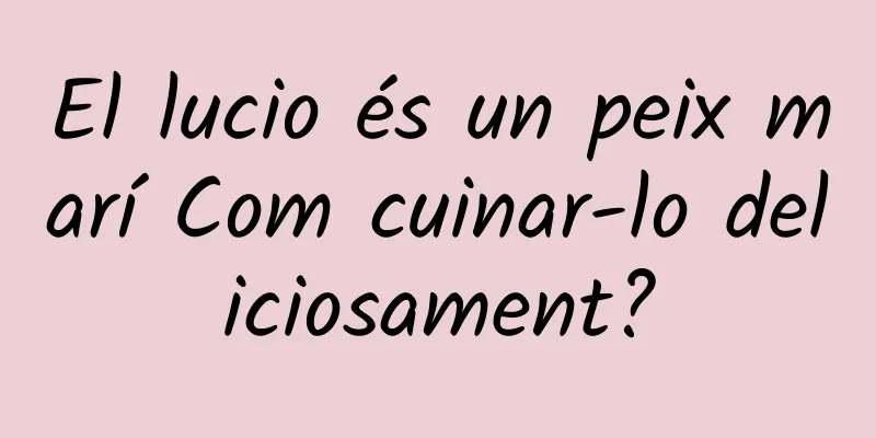 El lucio és un peix marí Com cuinar-lo deliciosament?