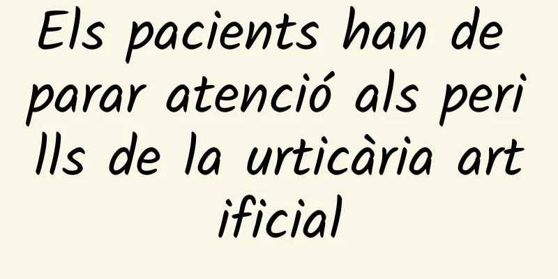 Els pacients han de parar atenció als perills de la urticària artificial