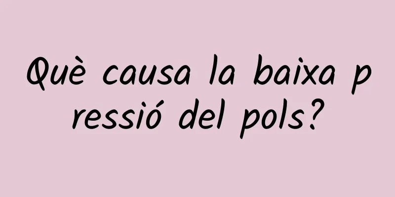 Què causa la baixa pressió del pols?