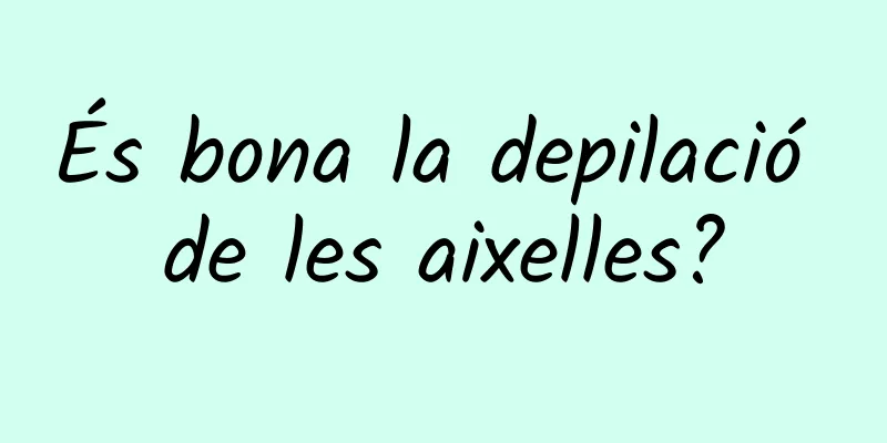 És bona la depilació de les aixelles?