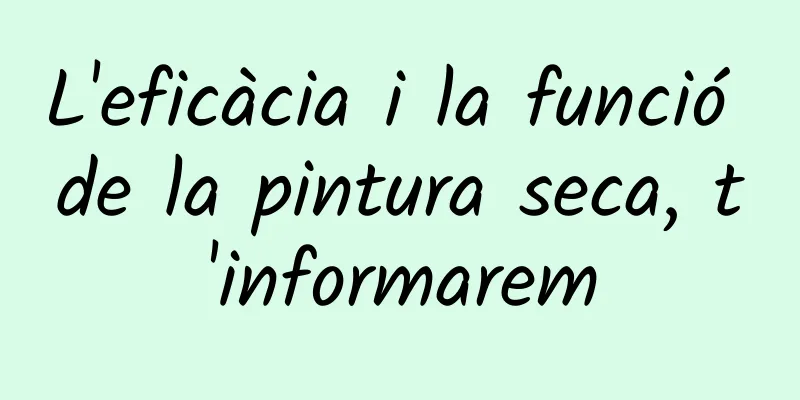 L'eficàcia i la funció de la pintura seca, t'informarem