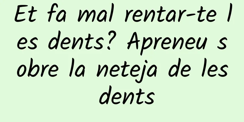 Et fa mal rentar-te les dents? Apreneu sobre la neteja de les dents