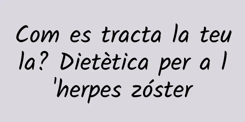Com es tracta la teula? Dietètica per a l'herpes zóster