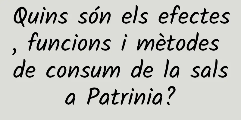 Quins són els efectes, funcions i mètodes de consum de la salsa Patrinia?