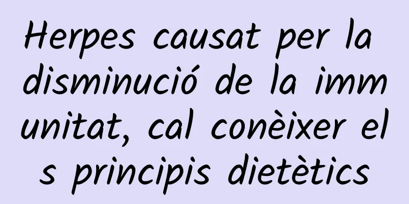 Herpes causat per la disminució de la immunitat, cal conèixer els principis dietètics