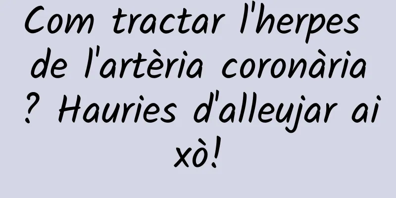 Com tractar l'herpes de l'artèria coronària? Hauries d'alleujar això!