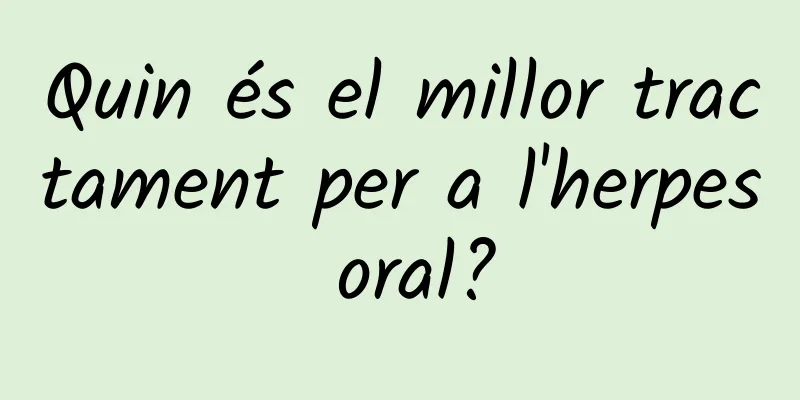 Quin és el millor tractament per a l'herpes oral?