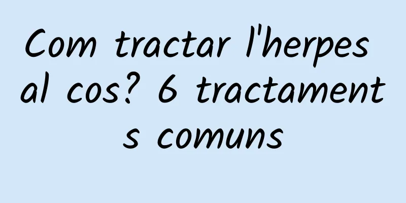 Com tractar l'herpes al cos? 6 tractaments comuns
