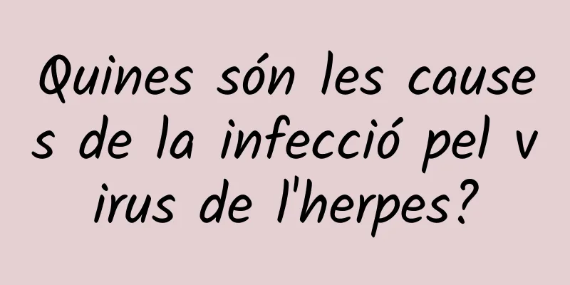Quines són les causes de la infecció pel virus de l'herpes?