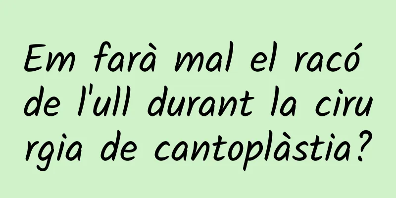 Em farà mal el racó de l'ull durant la cirurgia de cantoplàstia?