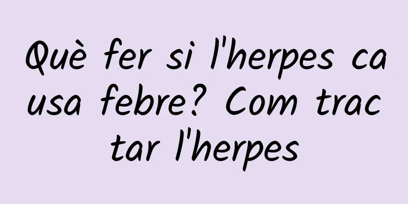 Què fer si l'herpes causa febre? Com tractar l'herpes
