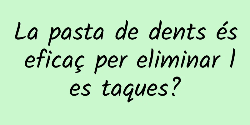 La pasta de dents és eficaç per eliminar les taques?