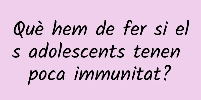 Què hem de fer si els adolescents tenen poca immunitat?