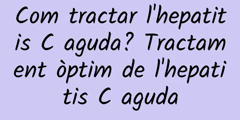 Com tractar l'hepatitis C aguda? Tractament òptim de l'hepatitis C aguda