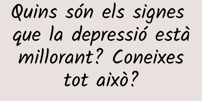 Quins són els signes que la depressió està millorant? Coneixes tot això?