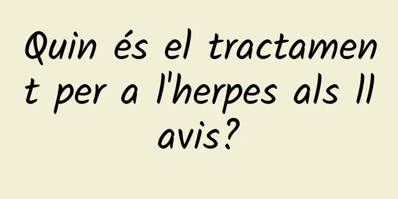 Quin és el tractament per a l'herpes als llavis?
