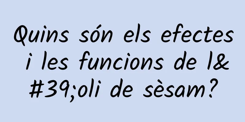 Quins són els efectes i les funcions de l'oli de sèsam?