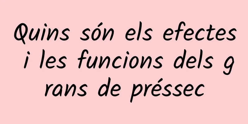 Quins són els efectes i les funcions dels grans de préssec
