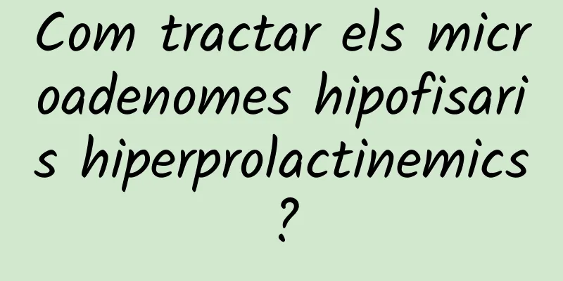 Com tractar els microadenomes hipofisaris hiperprolactinemics?