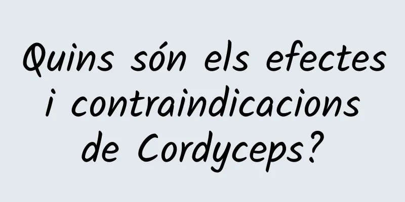 Quins són els efectes i contraindicacions de Cordyceps?