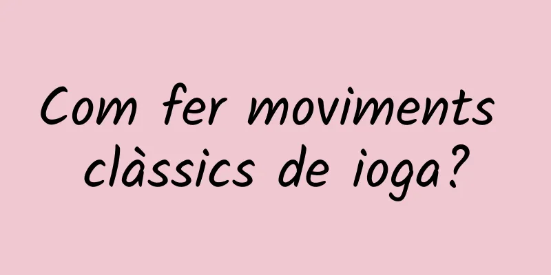 Com fer moviments clàssics de ioga?