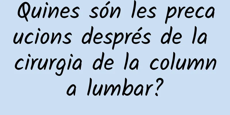 Quines són les precaucions després de la cirurgia de la columna lumbar?
