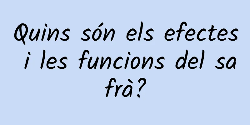 Quins són els efectes i les funcions del safrà?