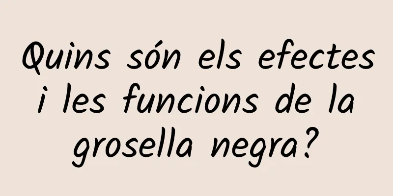 Quins són els efectes i les funcions de la grosella negra?
