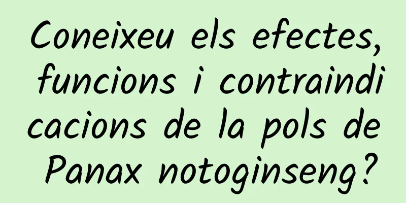 Coneixeu els efectes, funcions i contraindicacions de la pols de Panax notoginseng?