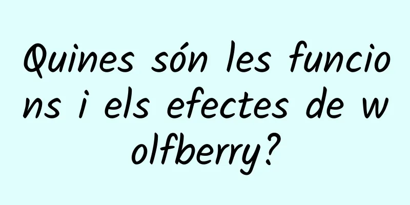 Quines són les funcions i els efectes de wolfberry?