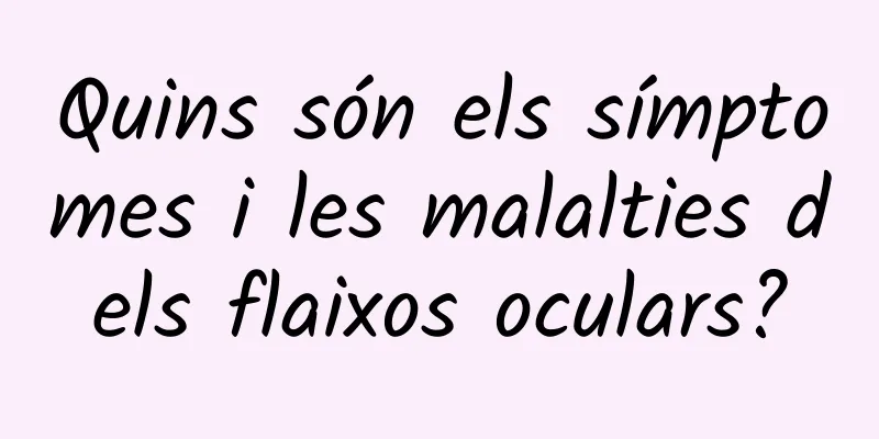 Quins són els símptomes i les malalties dels flaixos oculars?