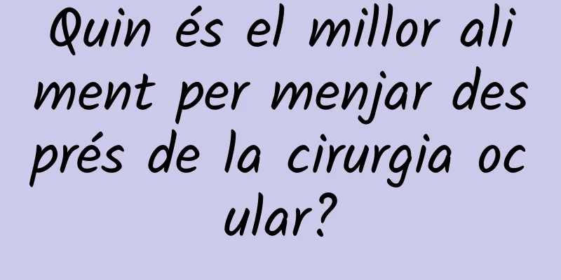 Quin és el millor aliment per menjar després de la cirurgia ocular?