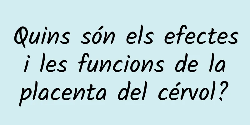 Quins són els efectes i les funcions de la placenta del cérvol?